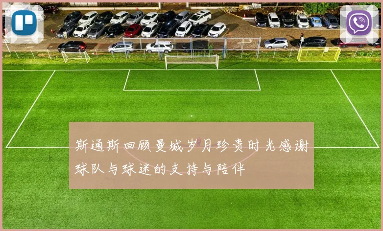 斯通斯回顾曼城岁月珍贵时光感谢球队与球迷的支持与陪伴