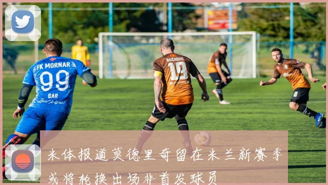 米体报道莫德里奇留在米兰新赛季或将轮换出场非首发球员