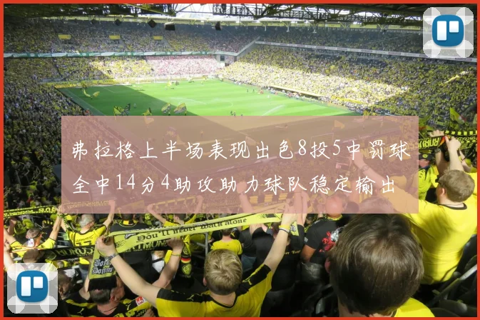 弗拉格上半场表现出色8投5中罚球全中14分4助攻助力球队稳定输出